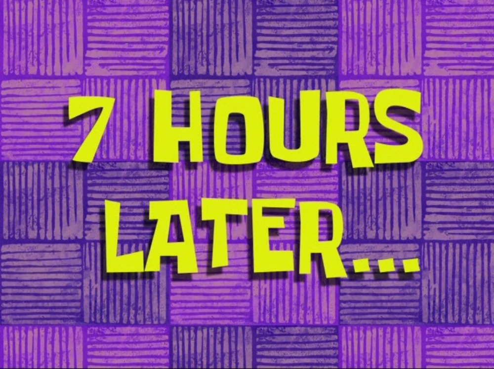 7 hours later
